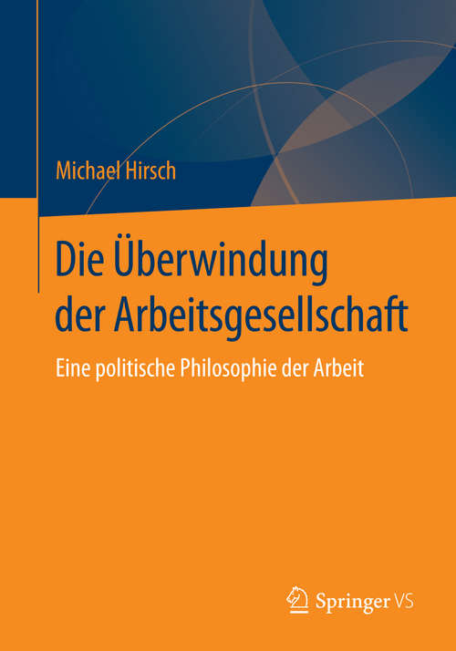 Book cover of Die Überwindung der Arbeitsgesellschaft: Eine politische Philosophie der Arbeit (1. Aufl. 2016)