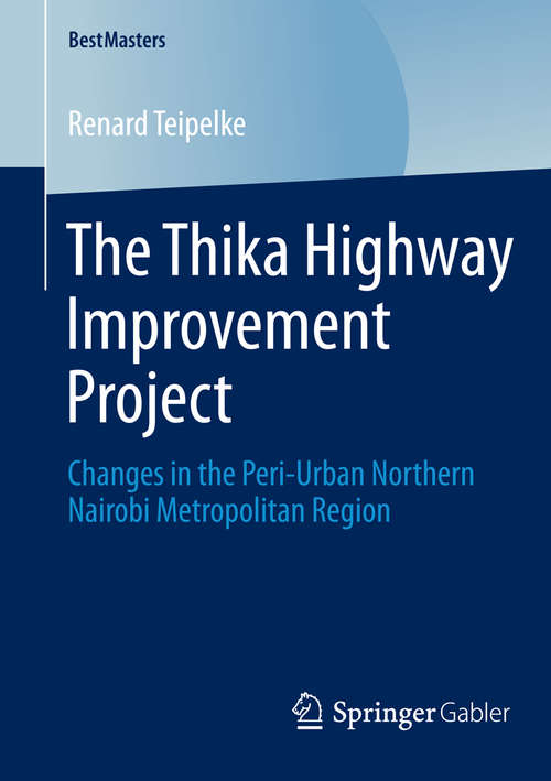 Book cover of The Thika Highway Improvement Project: Changes in the Peri-Urban Northern Nairobi Metropolitan Region (2014) (BestMasters)