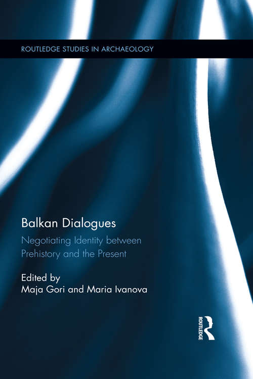 Book cover of Balkan Dialogues: Negotiating Identity between Prehistory and the Present (Routledge Studies in Archaeology)