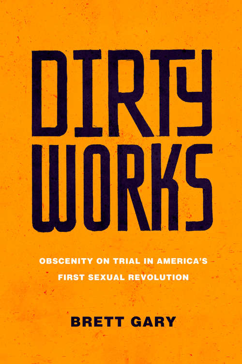 Book cover of Dirty Works: Obscenity on Trial in America’s First Sexual Revolution