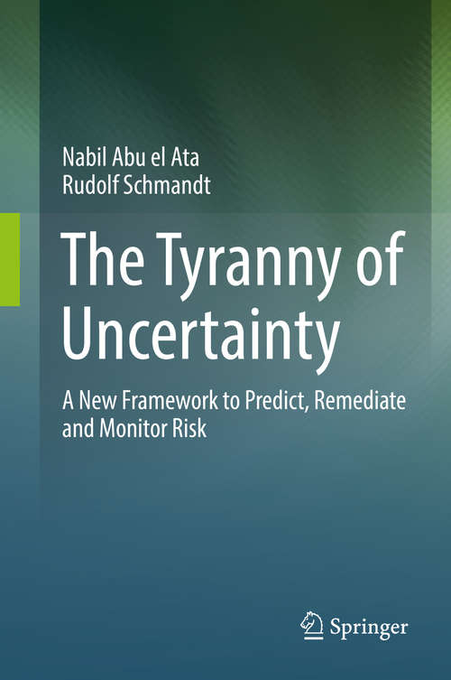 Book cover of The Tyranny of Uncertainty: A New Framework to Predict, Remediate and Monitor Risk (1st ed. 2016)