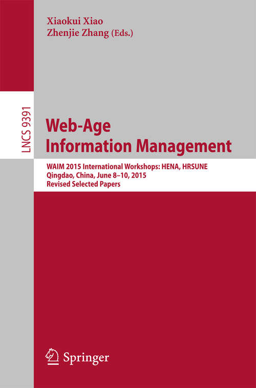 Book cover of Web-Age Information Management: WAIM 2015 International Workshops: HENA, HRSUNE, Qingdao, China, June 8-10, 2015, Revised Selected Papers (1st ed. 2015) (Lecture Notes in Computer Science #9391)