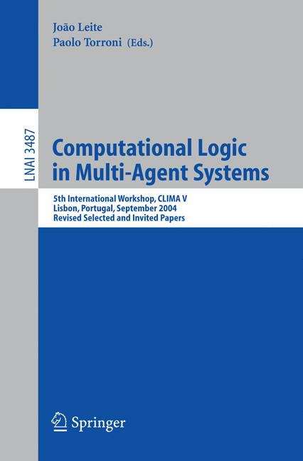 Book cover of Computational Logic in Multi-Agent Systems: 5th International Workshop, CLIMA V, Lisbon, Portugal, September 29-30, 2004, Revised Selected and Invited Papers (2005) (Lecture Notes in Computer Science #3487)