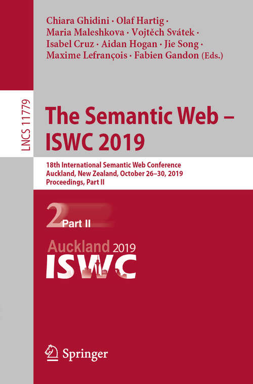 Book cover of The Semantic Web – ISWC 2019: 18th International Semantic Web Conference, Auckland, New Zealand, October 26–30, 2019, Proceedings, Part II (1st ed. 2019) (Lecture Notes in Computer Science #11779)