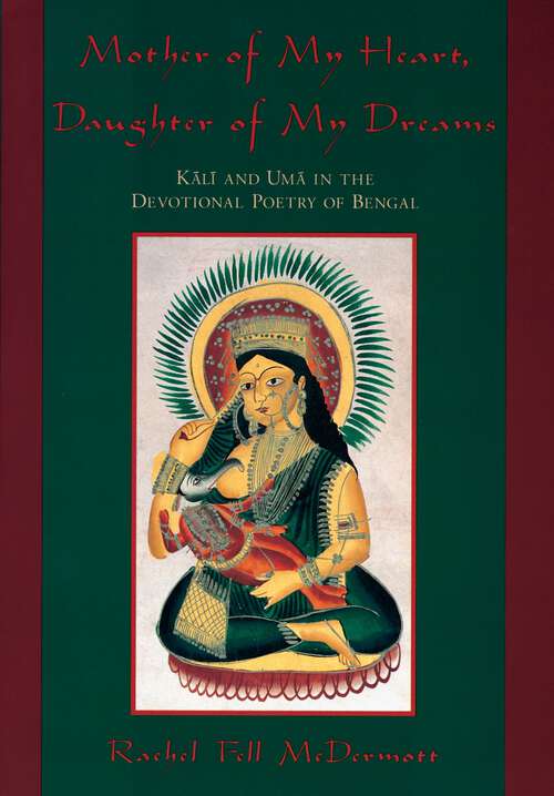 Book cover of Mother of My Heart, Daughter of My Dreams: Kali and Uma in the Devotional Poetry of Bengal