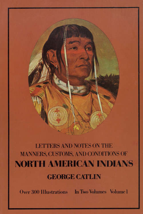 Book cover of Manners, Customs, and Conditions of the North American Indians, Volume I: With Letters And Notes Written During Eight Years Of Travel And Ad (Native American #1)