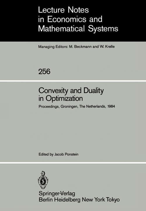 Book cover of Convexity and Duality in Optimization: Proceedings of the Symposium on Convexity and Duality in Optimization Held at the University of Groningen, The Netherlands June 22, 1984 (1985) (Lecture Notes in Economics and Mathematical Systems #256)