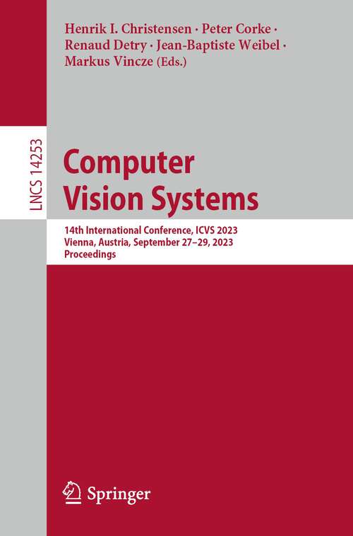 Book cover of Computer Vision Systems: 14th International Conference, ICVS 2023, Vienna, Austria, September 27–29, 2023, Proceedings (1st ed. 2023) (Lecture Notes in Computer Science #14253)