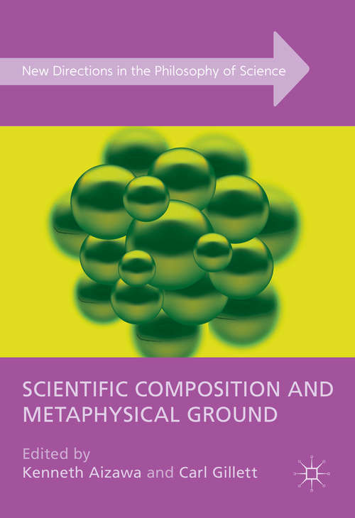 Book cover of Scientific Composition and Metaphysical Ground (1st ed. 2016) (New Directions in the Philosophy of Science)