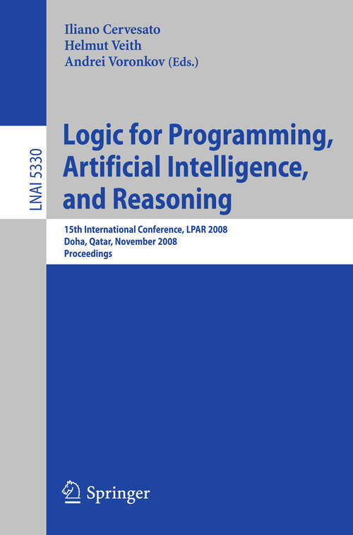 Book cover of Logic for Programming, Artificial Intelligence, and Reasoning: 15th International Conference, LPAR 2008, Doha, Qatar, November 22-27, 2008, Proceedings (2008) (Lecture Notes in Computer Science #5330)