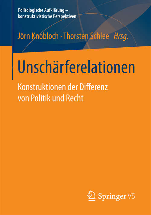 Book cover of Unschärferelationen: Konstruktionen der Differenz von Politik und Recht (Politologische Aufklärung – konstruktivistische Perspektiven)