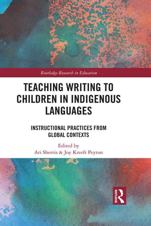 Book cover of Teaching Writing to Children in Indigenous Languages: Instructional Practices from Global Contexts (Routledge Research in Education #37)