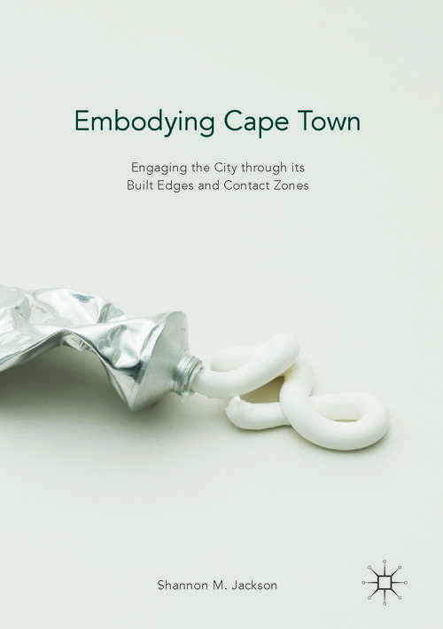 Book cover of Embodying Cape Town: Engaging the City through its Built Edges and Contact Zones (1st ed. 2017)