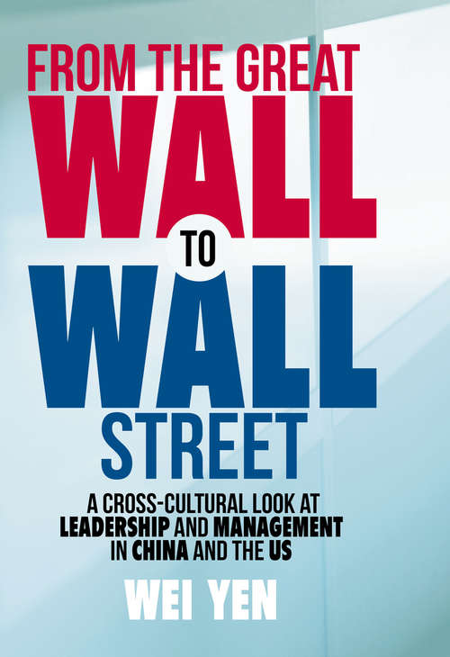 Book cover of From the Great Wall to Wall Street: A Cross-Cultural Look at Leadership and Management in China and the US (1st ed. 2017)