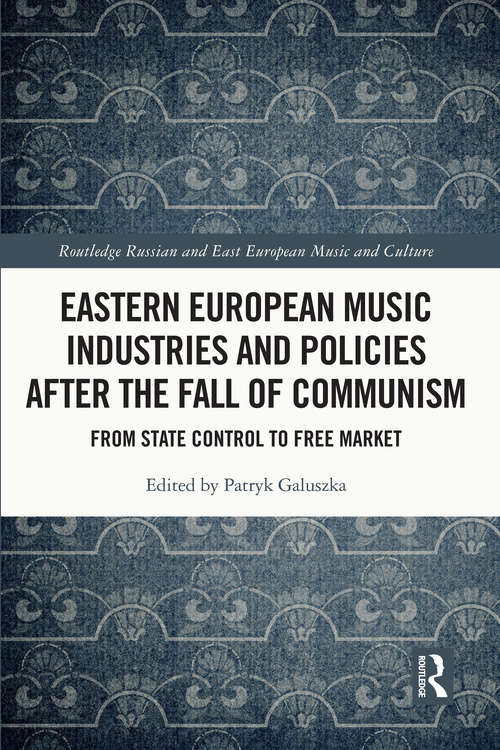 Book cover of Eastern European Music Industries and Policies after the Fall of Communism: From State Control to Free Market (Slavonic and East European Music Studies)