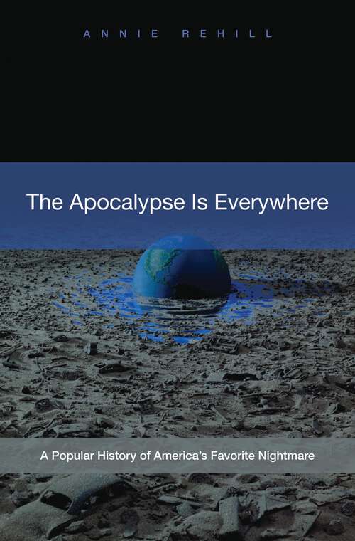 Book cover of The Apocalypse Is Everywhere: A Popular History of America's Favorite Nightmare (Non-ser.)