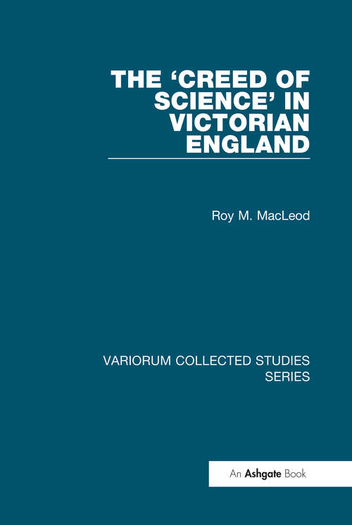 Book cover of The 'Creed of Science' in Victorian England (Variorum Collected Studies)