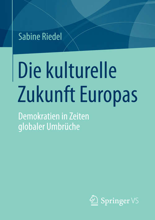 Book cover of Die kulturelle Zukunft Europas: Demokratien in Zeiten globaler Umbrüche (2015)