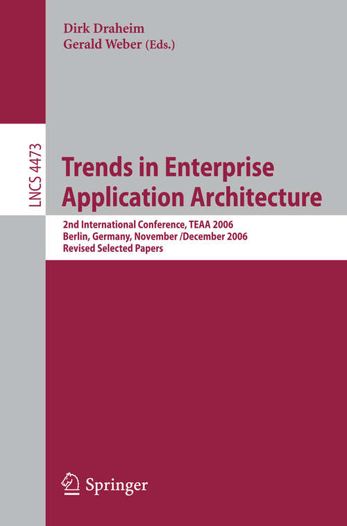 Book cover of Trends in Enterprise Application Architecture: 2nd International Conference, TEAA 2006, Berlin, Germany, November 29 - Dezember 1, 2006, Revised Selcted Papers (2007) (Lecture Notes in Computer Science #4473)