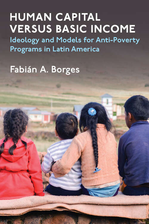 Book cover of Human Capital versus Basic Income: Ideology and Models for Anti-Poverty Programs in Latin America