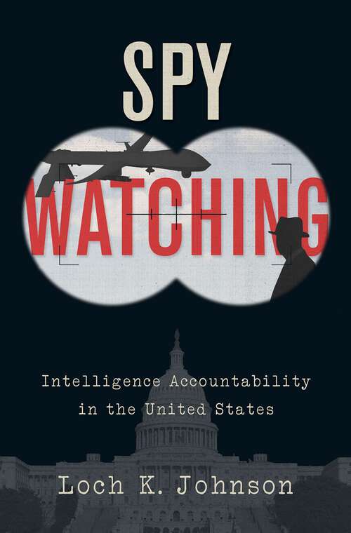 Book cover of Spy Watching: Intelligence Accountability in the United States