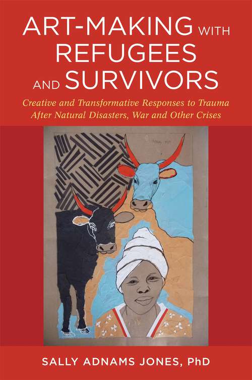 Book cover of Art-Making with Refugees and Survivors: Creative and Transformative Responses to Trauma After Natural Disasters, War and Other Crises