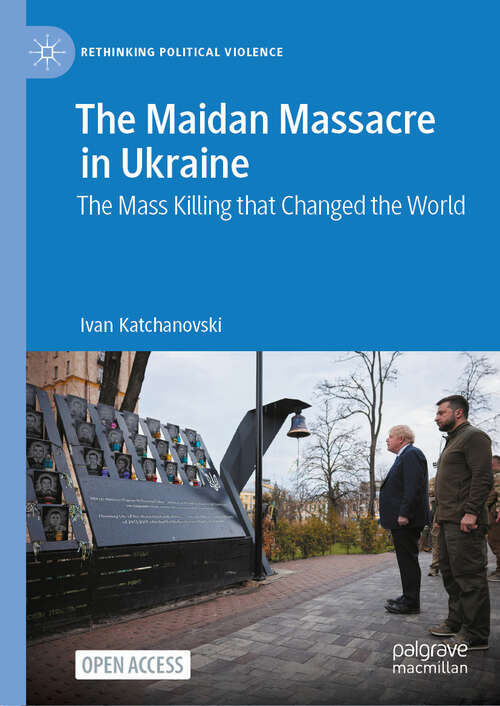 Book cover of The Maidan Massacre in Ukraine: The Mass Killing that Changed the World (2024) (Rethinking Political Violence)