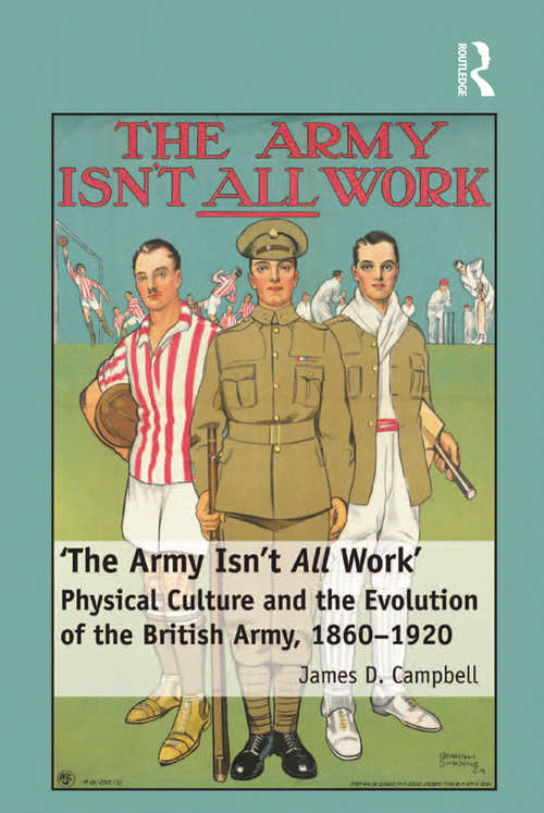 Book cover of 'The Army Isn't All  Work': Physical Culture and the Evolution of the British Army, 1860–1920