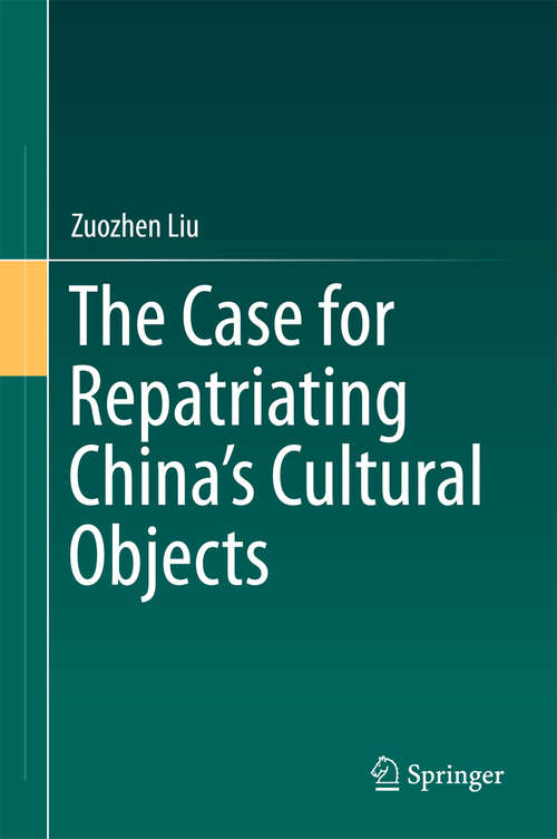 Book cover of The Case for Repatriating China’s Cultural Objects (1st ed. 2016)