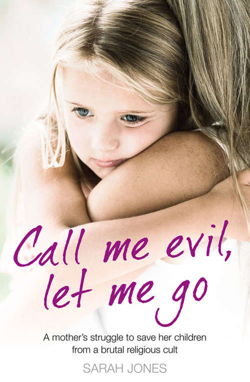 Book cover of Call Me Evil, Let Me Go: A Mother's Struggle To Save Her Children From A Brutal Religious Cult (ePub edition)