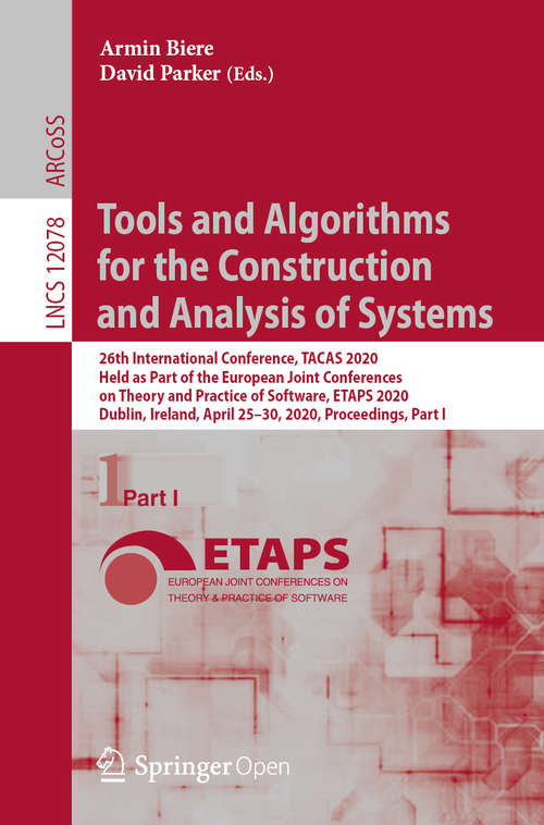 Book cover of Tools and Algorithms for the Construction and Analysis of Systems: 26th International Conference, TACAS 2020, Held as Part of the European Joint Conferences on Theory and Practice of Software, ETAPS 2020, Dublin, Ireland, April 25–30, 2020, Proceedings, Part I (1st ed. 2020) (Lecture Notes in Computer Science #12078)