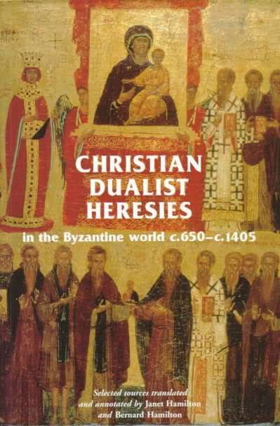 Book cover of Christian Dualist Heresies in the Byzantine World, c. 650-c. 1450 (Manchester Medieval Sources)
