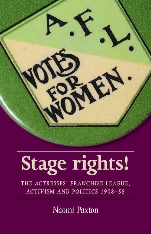 Book cover of Stage rights!: The Actresses’ Franchise League, activism and politics 1908–58 (Women, Theatre And Performance Ser.)