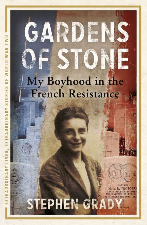 Book cover of Gardens of Stone: My Boyhood in the French Resistance (Extraordinary Lives, Extraordinary Stories of World War Two)