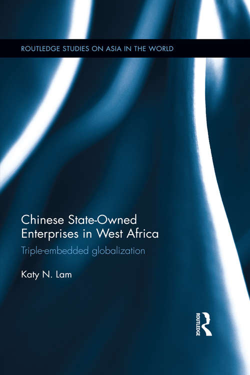 Book cover of Chinese State Owned Enterprises in West Africa: Triple-embedded globalization (Routledge Studies on Asia in the World)