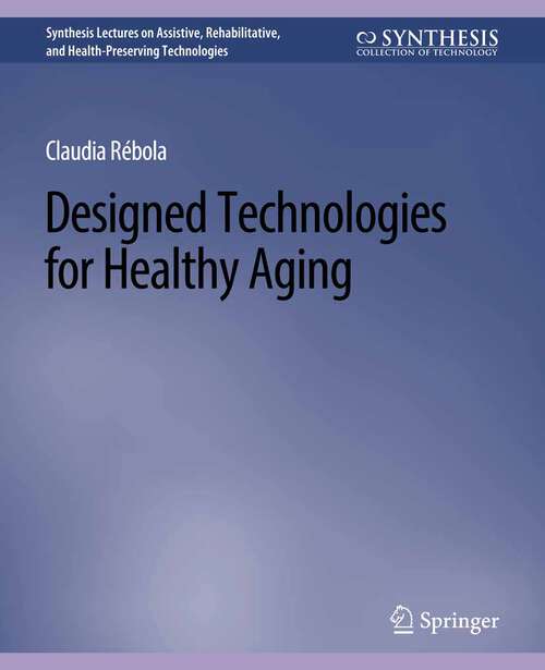 Book cover of Designed Technologies for Healthy Aging  (Synthesis Lectures on Assistive, Rehabilitative, and Health-Preserving Technologies)