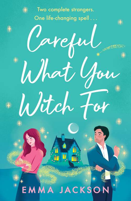 Book cover of Careful What You Witch For: The cosy grumpy x sunshine witchy romcom