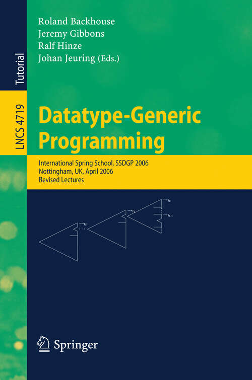 Book cover of Datatype-Generic Programming: International Spring School, SSDGP 2006, Nottingham, UK, April 24-27, 2006, Revised Lectures (2007) (Lecture Notes in Computer Science #4719)