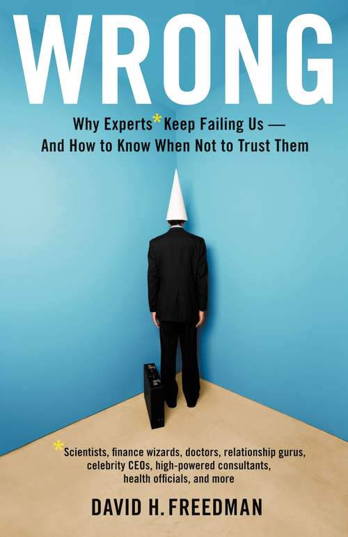 Book cover of Wrong: Why experts* keep failing us--and how to know when not to trust them *Scientists, finance wizards, doctors, relationship gurus, celebrity CEOs, high-powered consultants, health officials and more