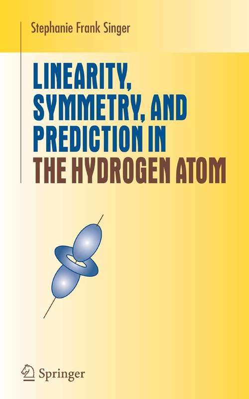 Book cover of Linearity, Symmetry, and Prediction in the Hydrogen Atom (2005) (Undergraduate Texts in Mathematics)