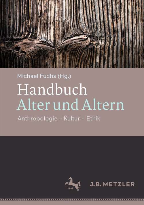 Book cover of Handbuch Alter und Altern: Anthropologie – Kultur – Ethik (1. Aufl. 2021)