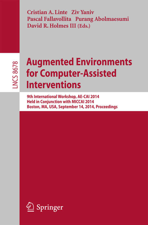 Book cover of Augmented Environments for Computer-Assisted Interventions: 9th International Workshop, AE-CAI 2014, Held in Conjunction with MICCAI 2014, Boston, MA, USA, September 14, 2014, Proceedings (2014) (Lecture Notes in Computer Science #8678)