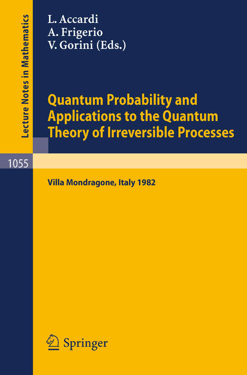 Book cover of Quantum Probability and Applications to the Quantum Theory of Irreversible Processes: Proceedings of the International Workshop held at Villa Mondragone, Italy, September 6-11, 1982 (1984) (Lecture Notes in Mathematics #1055)