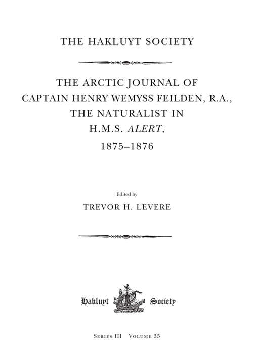 Book cover of The Arctic Journal of Captain Henry Wemyss Feilden, R. A., The Naturalist in H. M. S. Alert, 1875-1876 (Hakluyt Society, Third Series)