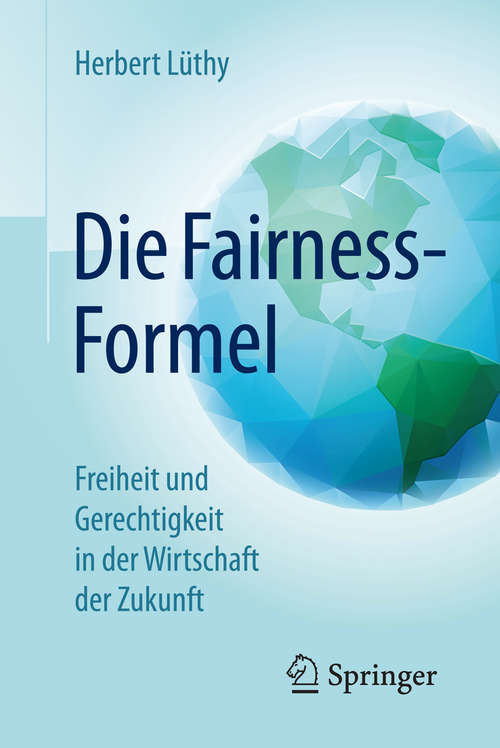 Book cover of Die Fairness-Formel: Freiheit und Gerechtigkeit in der Wirtschaft der Zukunft (1. Aufl. 2016)