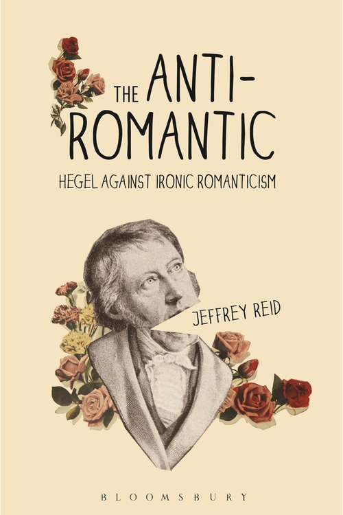 Book cover of The Anti-Romantic: Hegel Against Ironic Romanticism