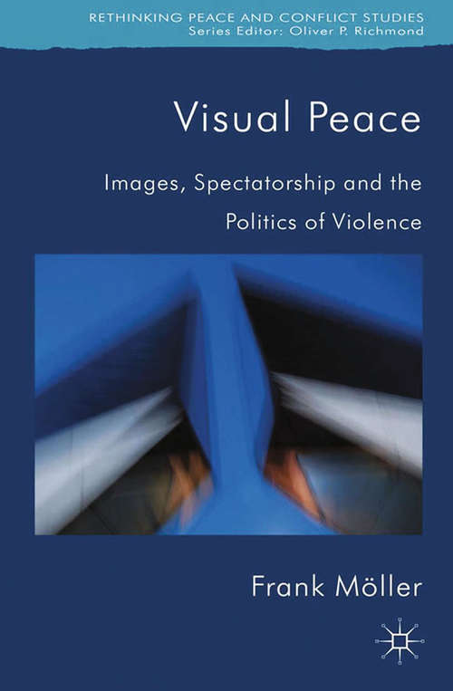 Book cover of Visual Peace: Images, Spectatorship, and the Politics of Violence (2013) (Rethinking Peace and Conflict Studies)