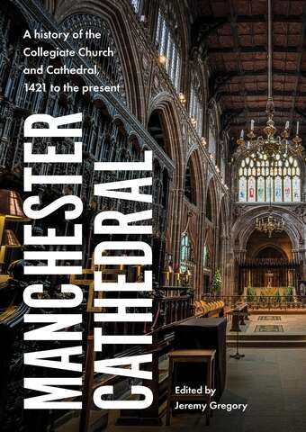 Book cover of Manchester Cathedral: A history of the Collegiate Church and Cathedral, 1421 to the present