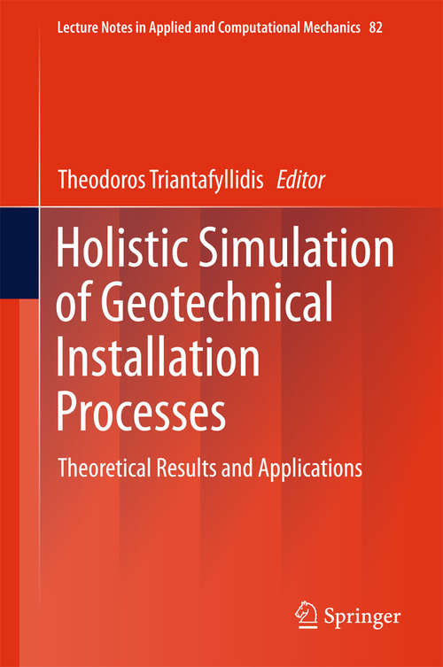 Book cover of Holistic Simulation of Geotechnical Installation Processes: Theoretical Results and Applications (Lecture Notes in Applied and Computational Mechanics #82)