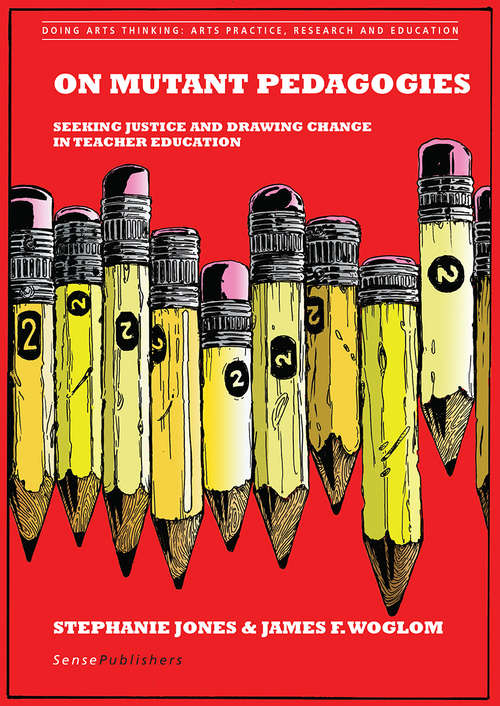 Book cover of On Mutant Pedagogies: Seeking Justice and Drawing Change in Teacher Education (1st ed. 2016) (Doing Arts Thinking: Arts Practice, Research and Education)